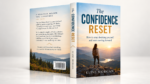 The Confidence Reset: How to Stop Doubting Yourself and Start Moving Forward